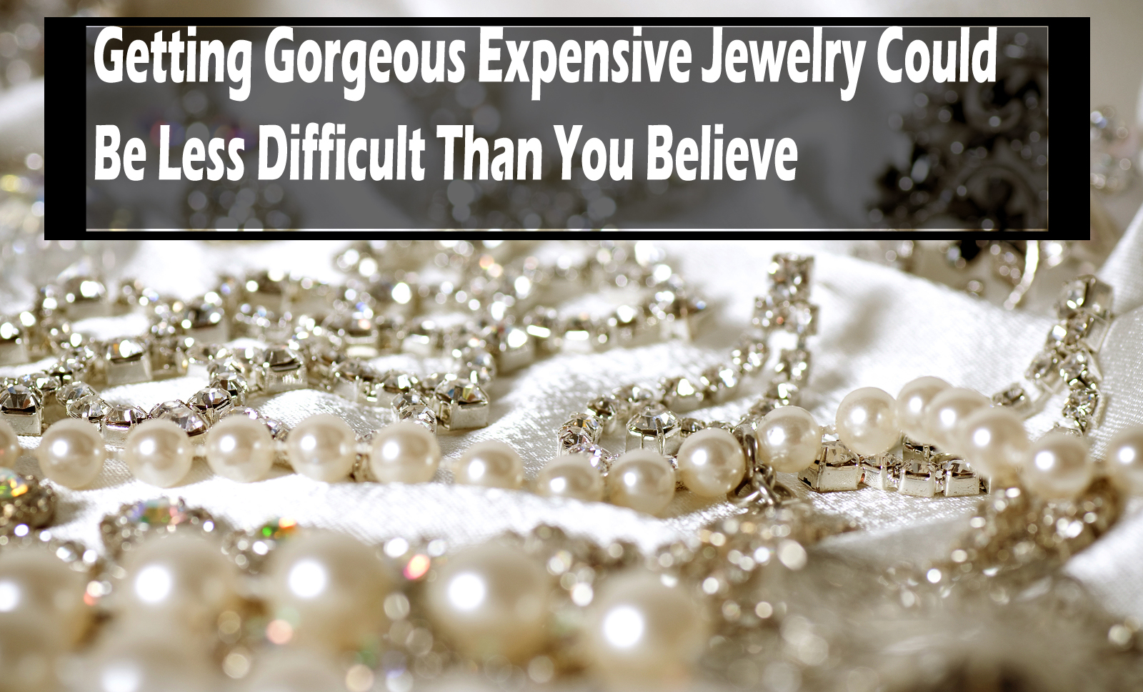 Getting Gorgeous Expensive Jewelry Could Be Less Difficult Than You Believe